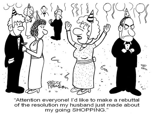 'Attention everyone! I'd like to make a rebuttal of the resolution my husband just made about my going SHOPPING.' 