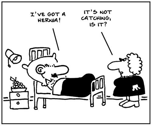 'I've got a hernia.' - 'It's not catching, is it?'
