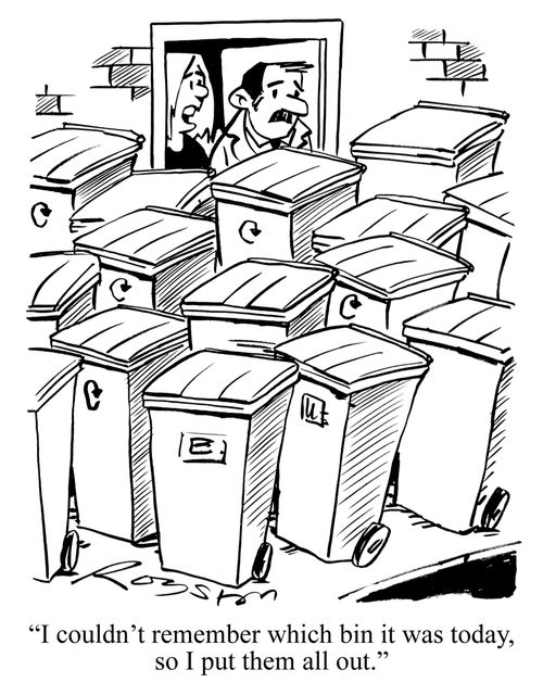'I couldn't remember which bin it was today, so I put them all out.'