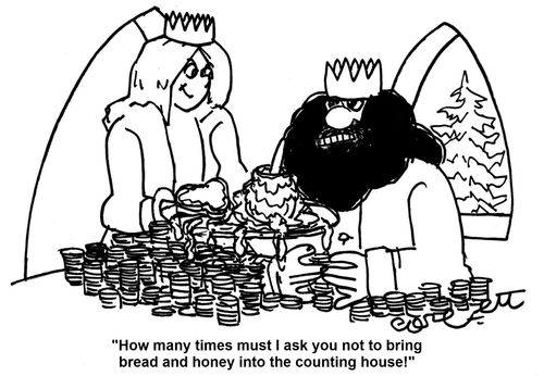 'How many times have I asked you not to bring bread and honey into the counting house!'