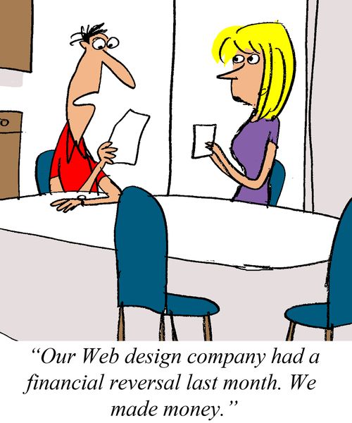 'Our Web design company had a financial reversal last month. We made money.'