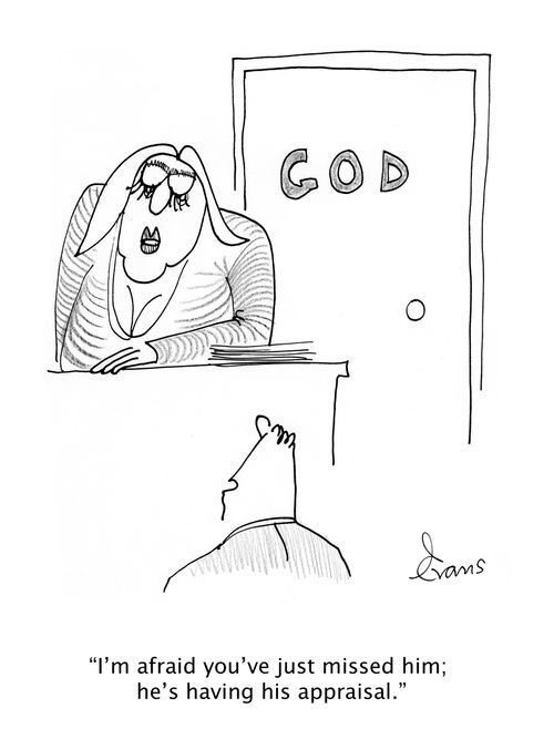 'I'm afraid you've just missed him; he's having his appraisal.'
