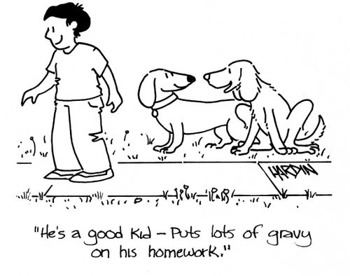 'He's a good kid - Puts lots of gravy on his homework.'