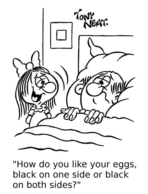 'How do you like your eggs, black on one side or black on both sides?'