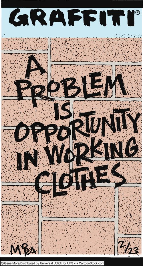 A problem is opportunity in working clothes.
