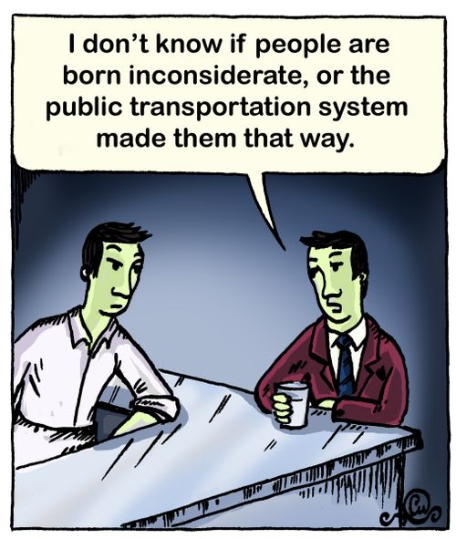 'I don't know if people are born inconsiderate, or the public transportation system made them that way.'
