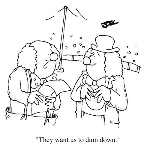 Two Clowns, They want us to dum down!