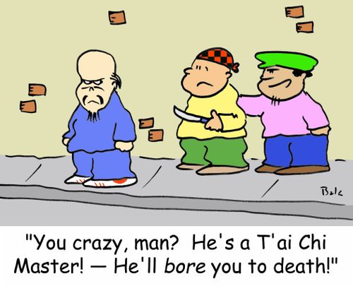 'You crazy, man? He's a T'ai Chi master! -- He'll BORE you to death!'