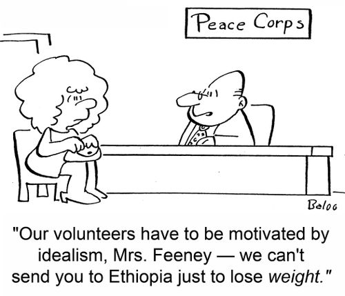 'Our volunteers have to be motivated by idealism, Mrs. Feeney -- we can't send you to Ethiopia just to lose weight!'