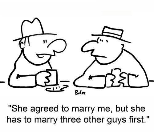 'She agreed to marry me, but she has to marry three other guys first.'
