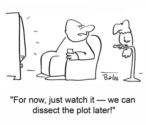 'For now, just watch it -- we can dissect the plot later!'