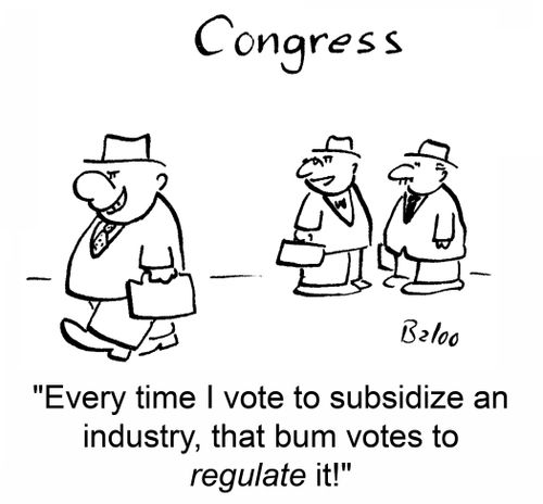 'Every time I vote to subsidize an industry, that bum votes to regulate it!'