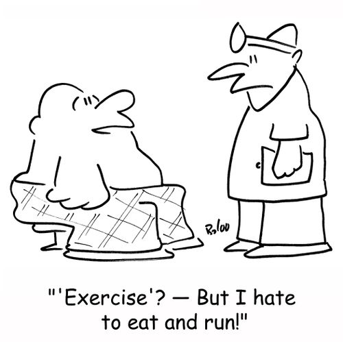 ''Exercise'? -- But I hate to eat and run!'
