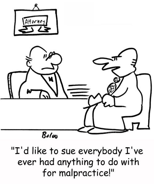 'I'd like to sue everybody I've ever had anything to do with for malpractice!'