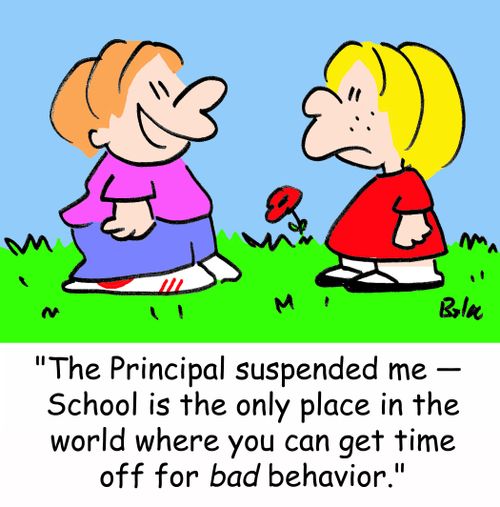 'The Principal suspended me-- School is the only place in the world where you can get time off for bad behavior.'