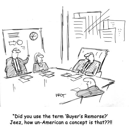 'Did you use the term 'Buyer's Remorse?' Jeez, how un-American a concept is that??!!