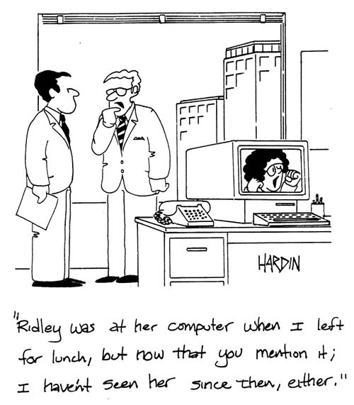 'Ridley was at her computer when I left for lunch, but now that you mention it; I haven't seen her since then, either.'