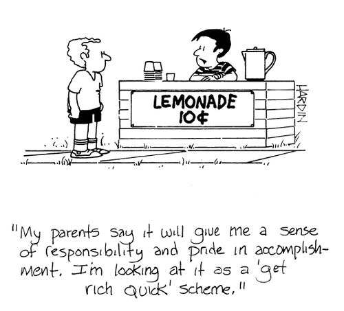 'My parents say it will give me a sense of responsibility and pride in accomplishment. I'm looking at it as a 'get rich quick' scheme.'