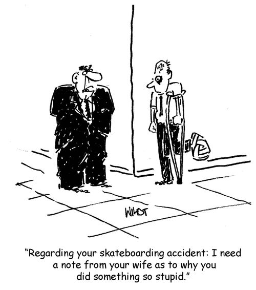 'Regarding your skateboarding accident: I need a note from your wife as to why you did something so stupid.' 