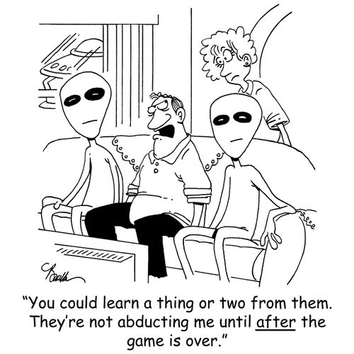 'You could learn a thing or two from them. They're not abducting me until after the game is over.'