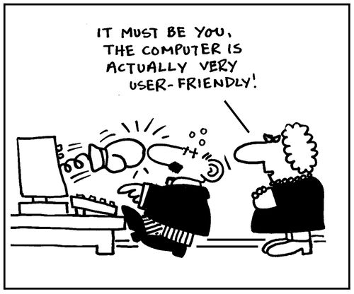 'It must be you, the computer is actually very user friendly.'