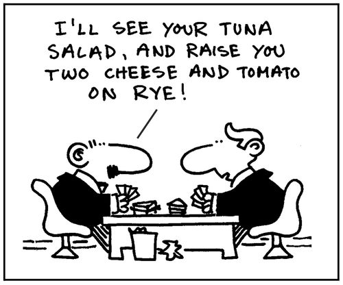'I'll see your tuna salad, and raise you two cheese and tomato on rye.'