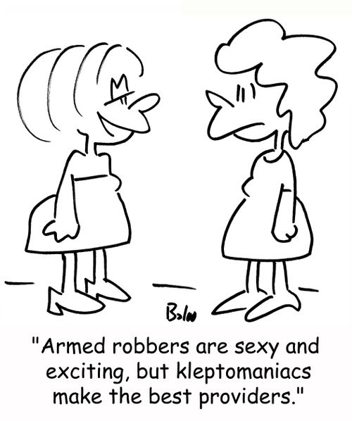 'Armed robbers are sexy and exciting, but kleptomaniacs make the best providers.'