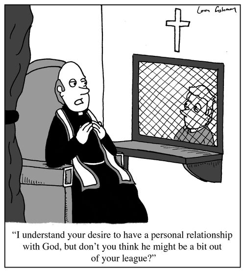 'I understand your desire to have a personal relationship with God, but don't you think he might be a bit out of your league?'