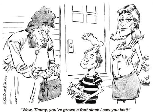 'Wow, Timmy, you've grown a foot since I saw you last!'