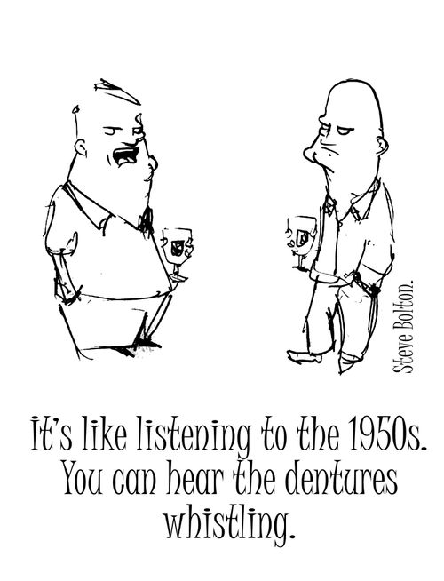 'It's like listening to the 1950s. You can hear the dentures whistling.'