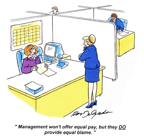 'Management won't offer equal pay, but they do provide equal blame.'