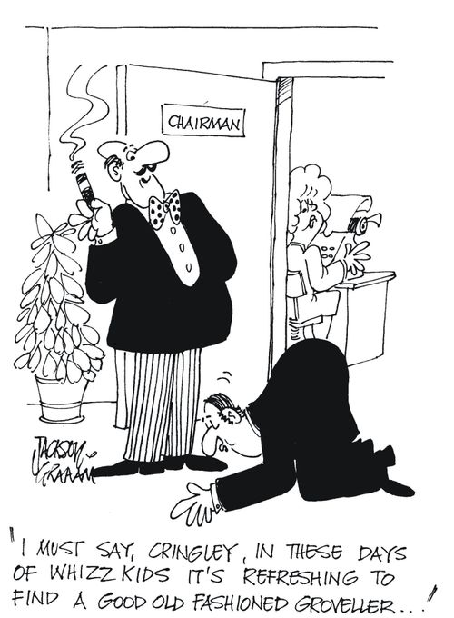 'I must say Cringley in these days of whizz kids it's refreshing to find a good old fashioned groveller....'