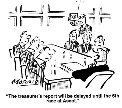 "The treasurer's report will be delayed until the 6th race at Ascot."