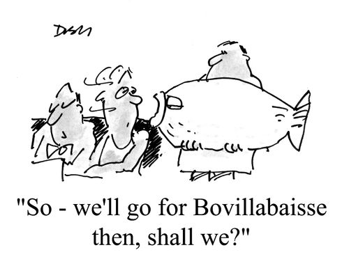 "So - we'll go for Bouillabaisse then, shall we?"