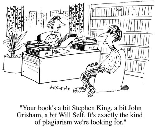 "Your novel's a bit Stephen King, a bit John Grisham, it's the kind of plagiarism we're looking for."
