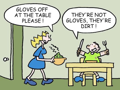 "Gloves off at the table please!"  "They're not gloves, they're dirt!"
