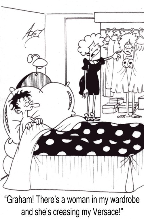 "Graham!  There's a woman in my wardrobe and she's creasing my Versace!"