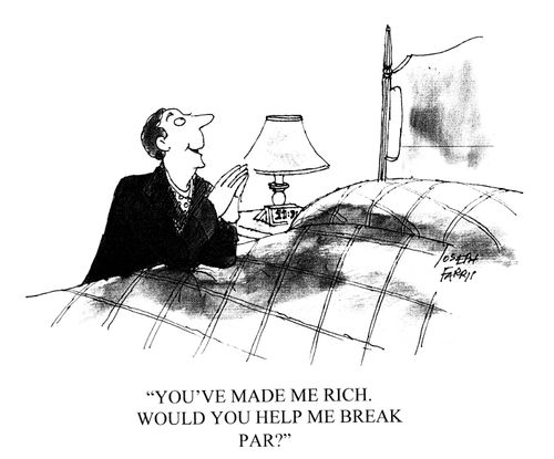 'You've made me rich. Would you help me break par?'