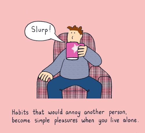 Habits that would annoy another person, become simple pleasures when you live alone.