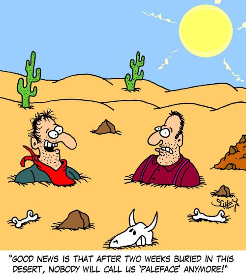 'Good news is that after two weeks buried in this desert, nobody will call us 'Paleface' anymore!'
