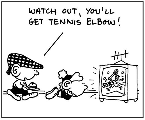'Watch out, you'll get tennis elbow.'