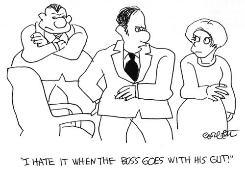 "I hate it when the boss goes with his gut!"