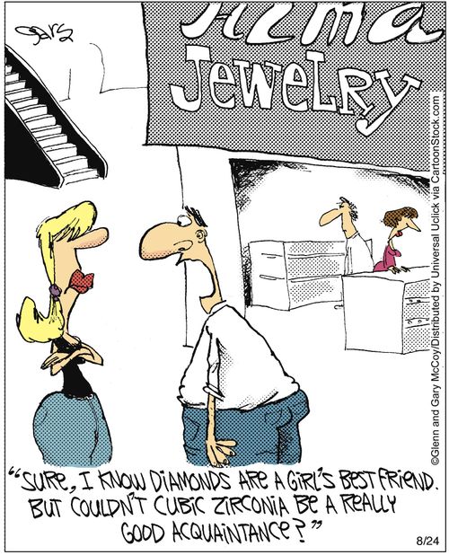 'Sure, I know diamonds are a girl's best friend. But couldn't cubic zirconia be a really acquaintance?'
