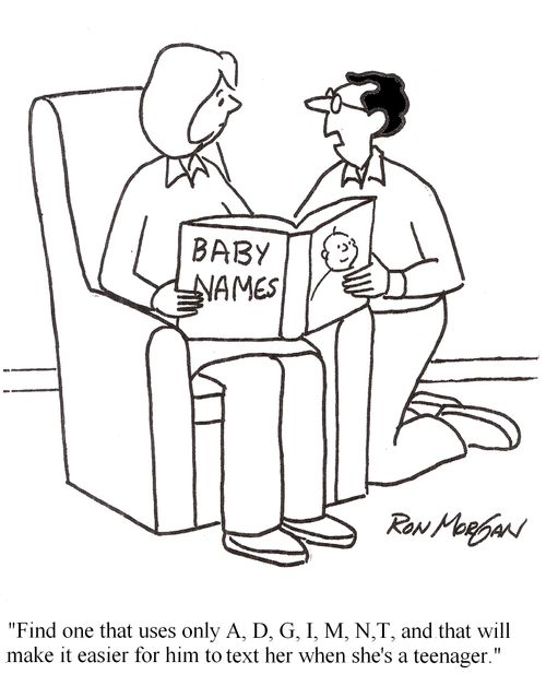 "Find one that uses only A, D, G, I, M, N, T and will be easier for him to text her when she's a teenager."