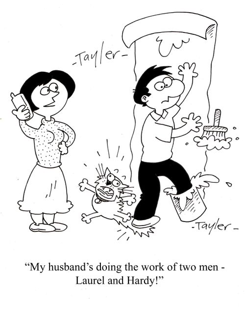 ' My husband's doing the work of two men - Laurel and Hardy! '