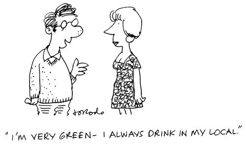 'I'm very green - I always drink in my local.'
