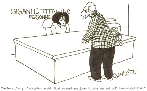 Gigantic Titan Inc personnel: 'We have plenty of computer nerds!  What we need is jocks to make our softball team more competitive!'