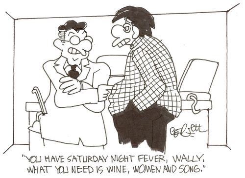 'You have Saturday Night Fever, Wally, what you need is wine, women and song.'