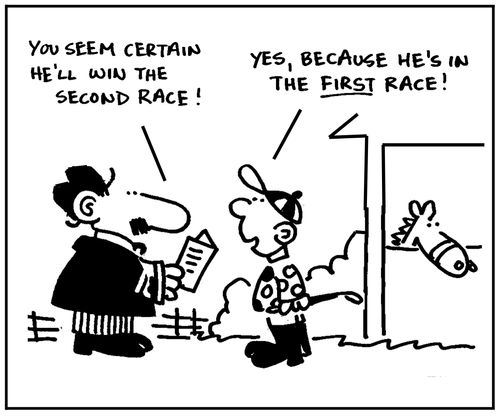 'You seem certain he'll win the second race. Yes, because he's in the first race.'