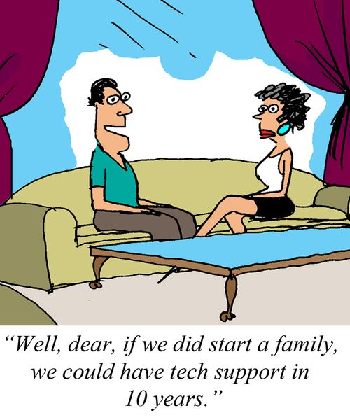 'Well, dear, if we did start a family, we could have tech support in 10 years.'